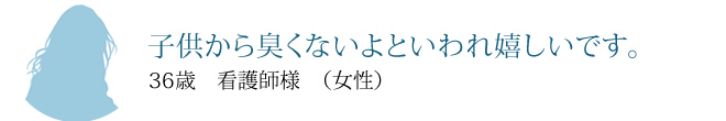 子供から臭くないよといわれ嬉しいです。